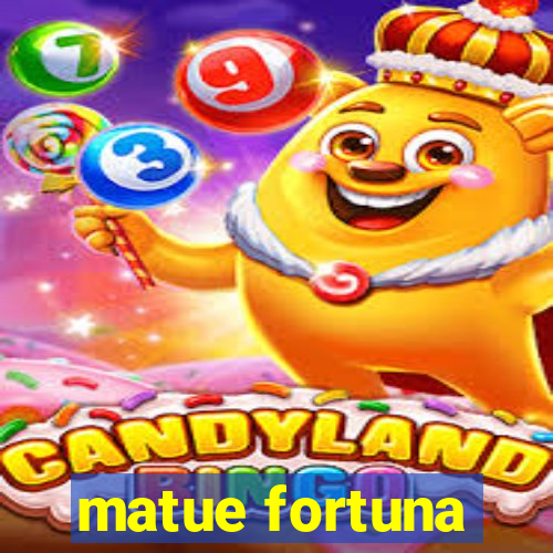 matue fortuna