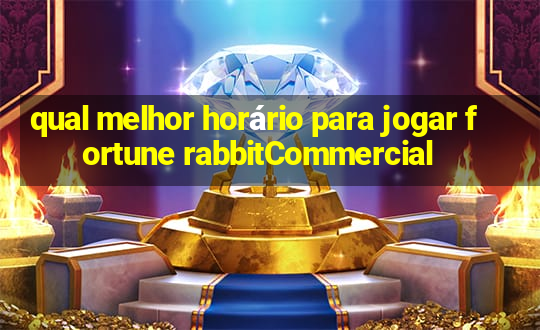 qual melhor horário para jogar fortune rabbitCommercial