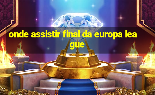 onde assistir final da europa league