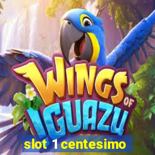 slot 1 centesimo