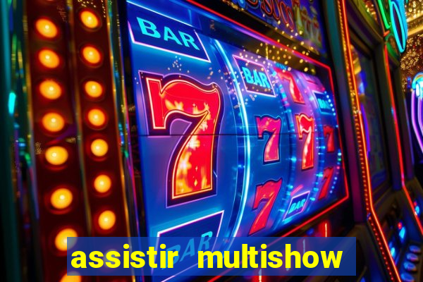 assistir multishow ao vivo