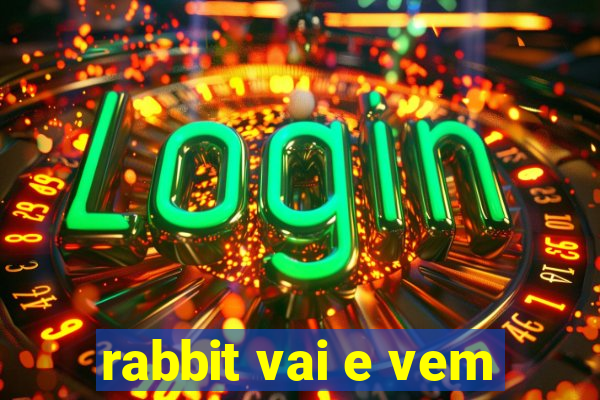 rabbit vai e vem