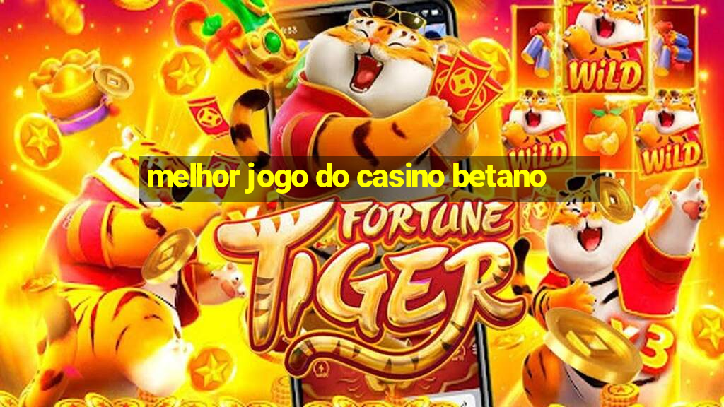 melhor jogo do casino betano