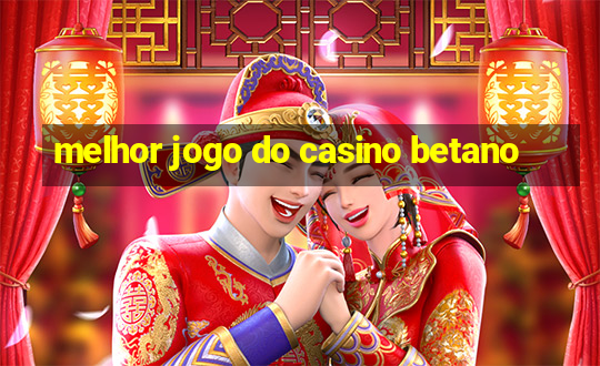 melhor jogo do casino betano