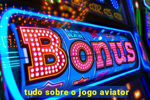 tudo sobre o jogo aviator