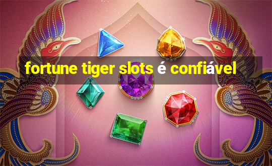 fortune tiger slots é confiável