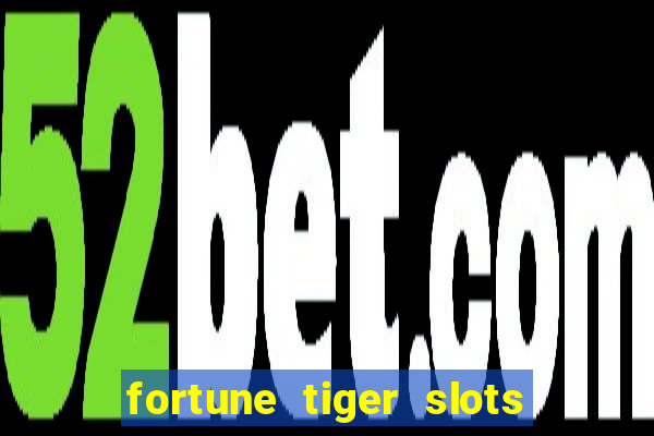 fortune tiger slots é confiável