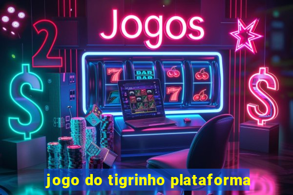 jogo do tigrinho plataforma