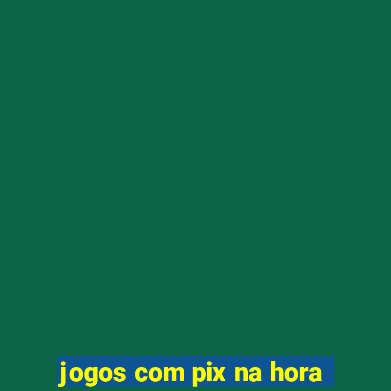 jogos com pix na hora