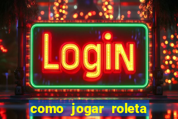 como jogar roleta cassino online