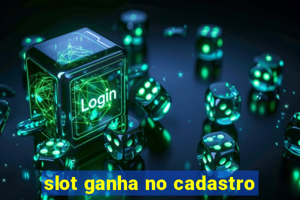 slot ganha no cadastro