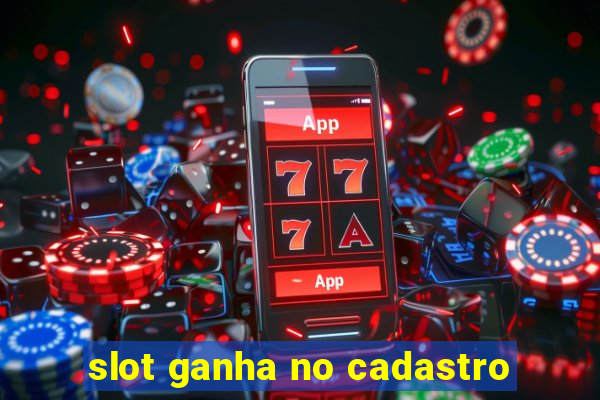 slot ganha no cadastro