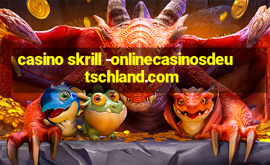 casino skrill -onlinecasinosdeutschland.com