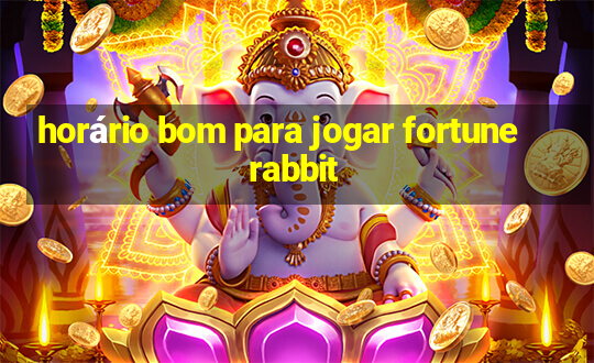 horário bom para jogar fortune rabbit