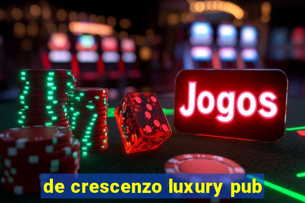 de crescenzo luxury pub