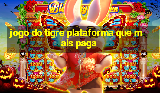 jogo do tigre plataforma que mais paga