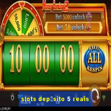 slots dep贸sito 5 reais