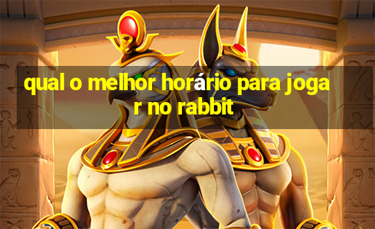 qual o melhor horário para jogar no rabbit