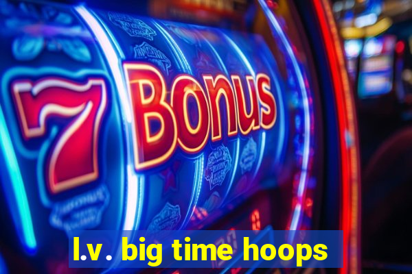 l.v. big time hoops