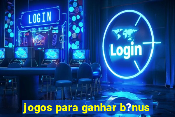 jogos para ganhar b?nus