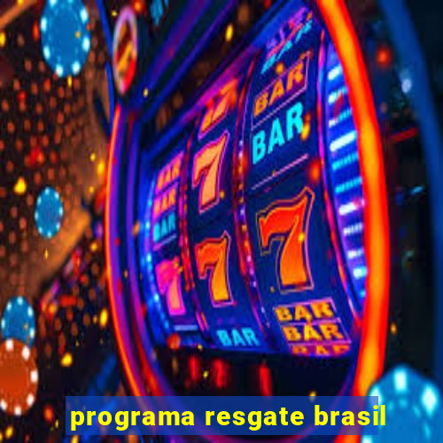 programa resgate brasil