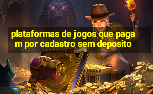 plataformas de jogos que pagam por cadastro sem deposito