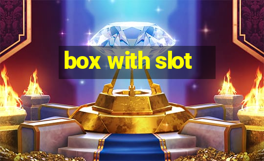 box with slot