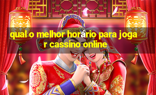 qual o melhor horário para jogar cassino online