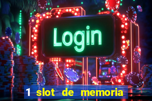 1 slot de memoria nao funciona