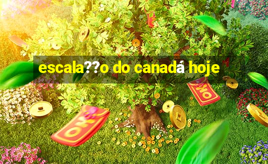 escala??o do canadá hoje