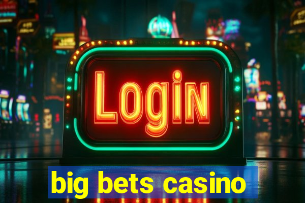 big bets casino