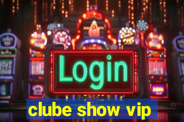 clube show vip