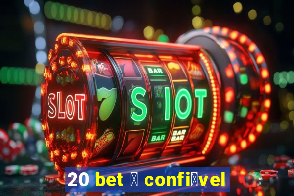 20 bet 茅 confi谩vel