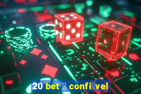 20 bet 茅 confi谩vel