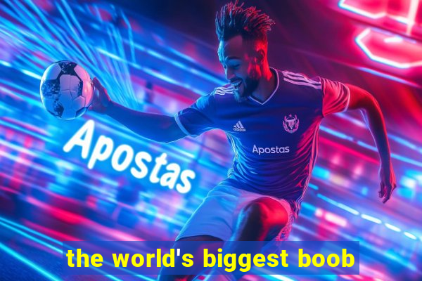 the world's biggest boob