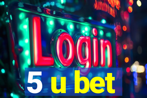 5 u bet