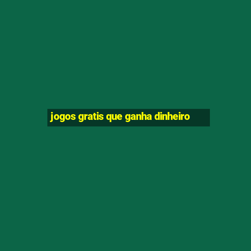 jogos gratis que ganha dinheiro