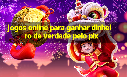 jogos online para ganhar dinheiro de verdade pelo pix