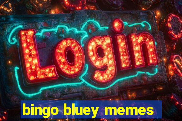 bingo bluey memes