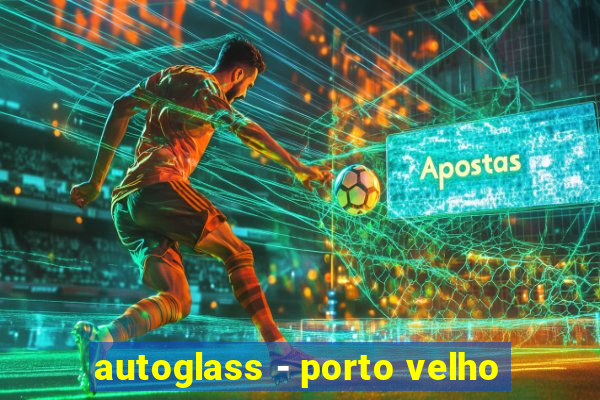 autoglass - porto velho