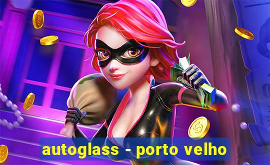 autoglass - porto velho