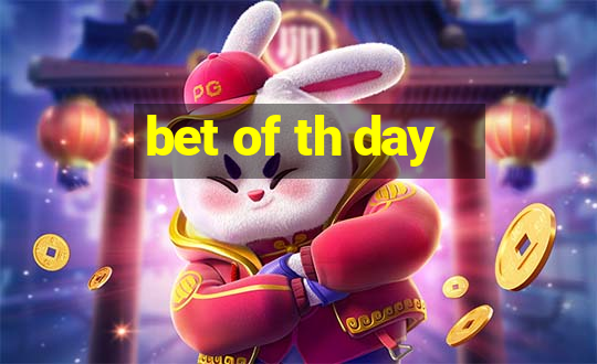 bet of th day