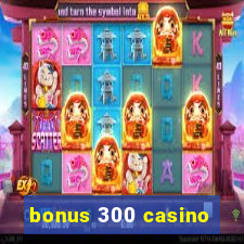 bonus 300 casino