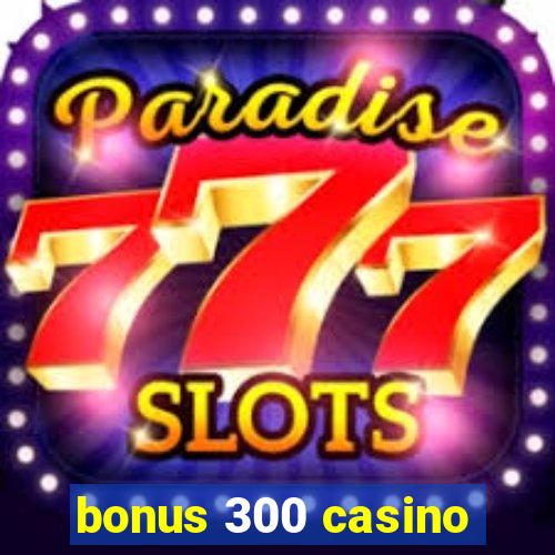 bonus 300 casino