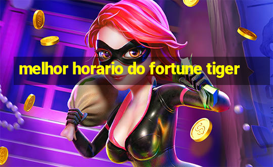 melhor horario do fortune tiger