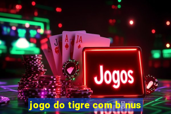 jogo do tigre com b么nus