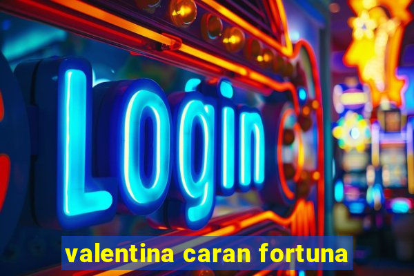 valentina caran fortuna