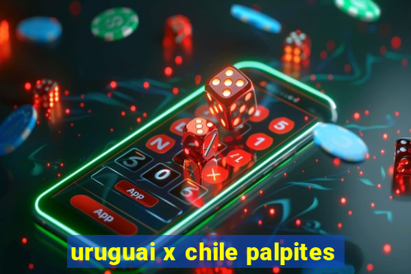 uruguai x chile palpites