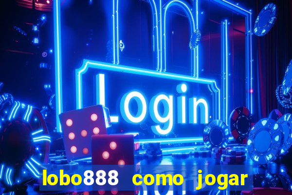 lobo888 como jogar fortune tiger