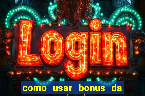 como usar bonus da vai de bet